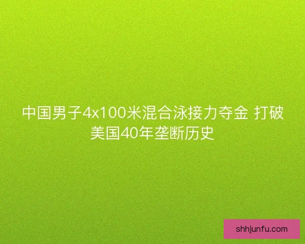 中国男子4x100米混合泳接力夺金 打破美国40年垄断历史